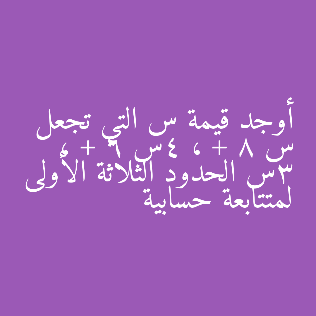 أوجد قيمة س التي تجعل س + 8 ، 4س + 6 ، 3س الحدود الثلاثة الأولى لمتتابعة حسابية