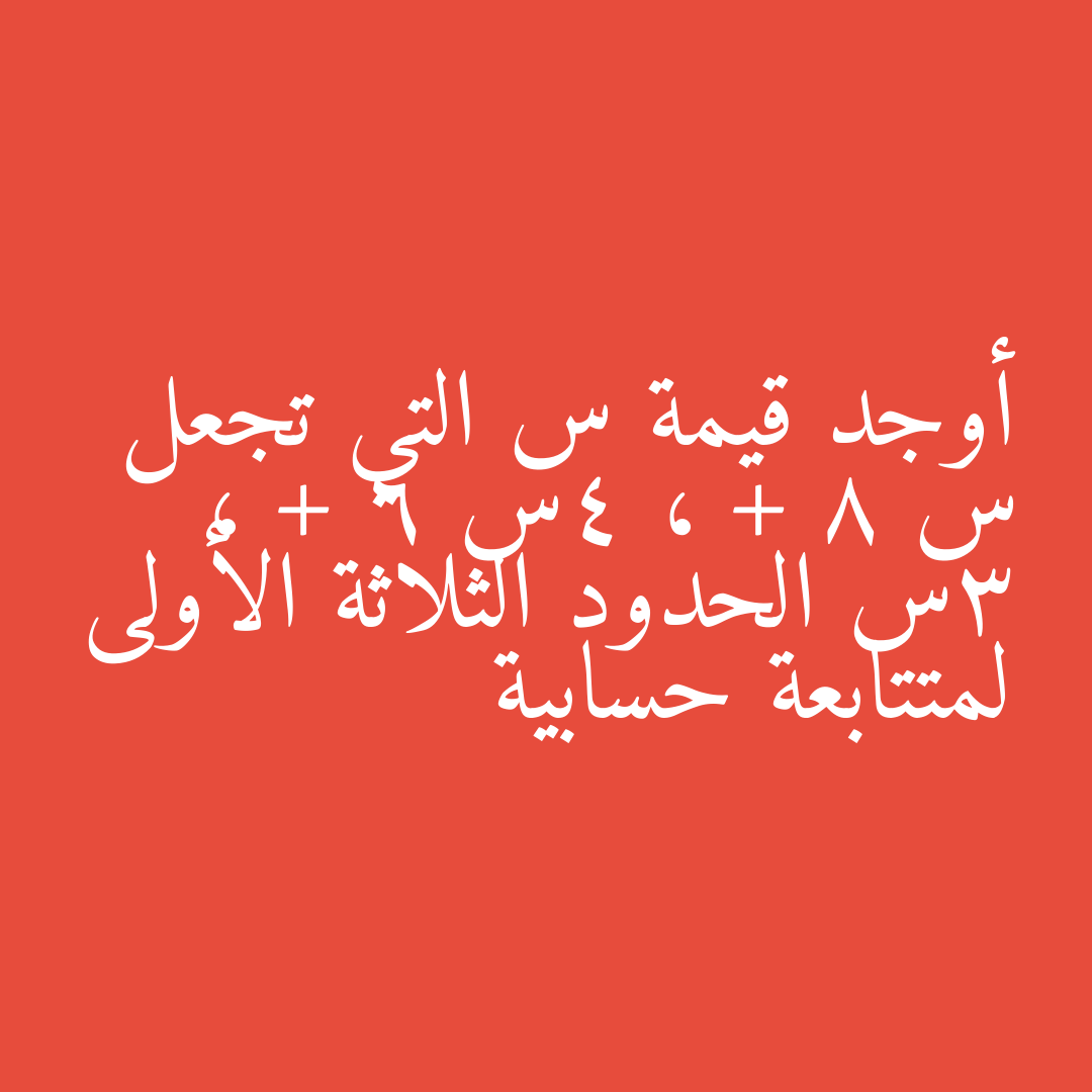 أوجد قيمة س التي تجعل س + 8 ، 4س + 6 ، 3س الحدود الثلاثة الأولى لمتتابعة حسابية