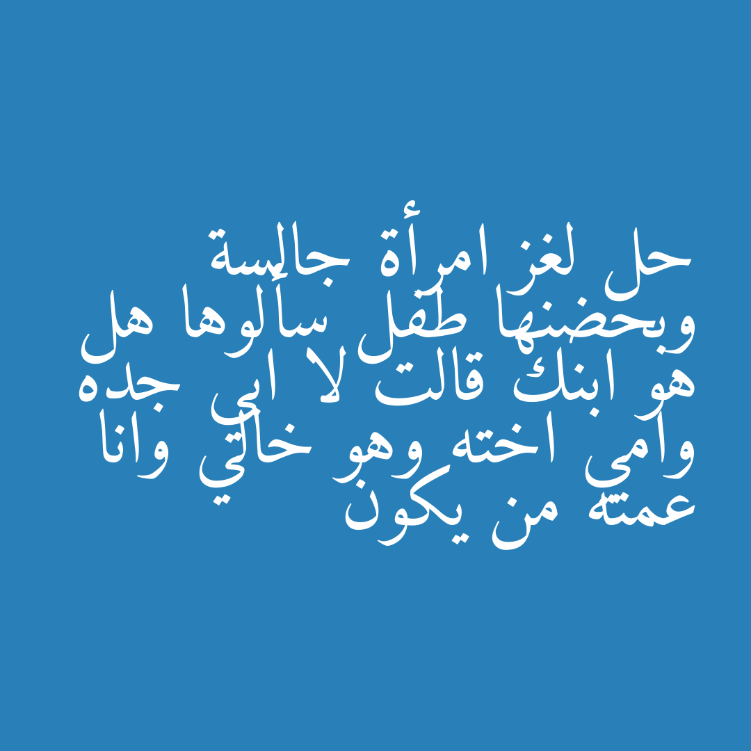 حل لغز امرأة جالسة وبحضنها طفل سألوها هل هو ابنك قالت لا ابي جده وامي اخته وهو خالي وانا عمته من يكون