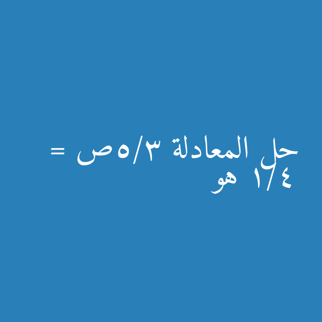 حل المعادلة 3/5ص = 1/4 هو