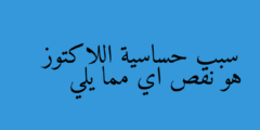 سبب حساسية اللاكتوز هو نقص اي مما يلي
