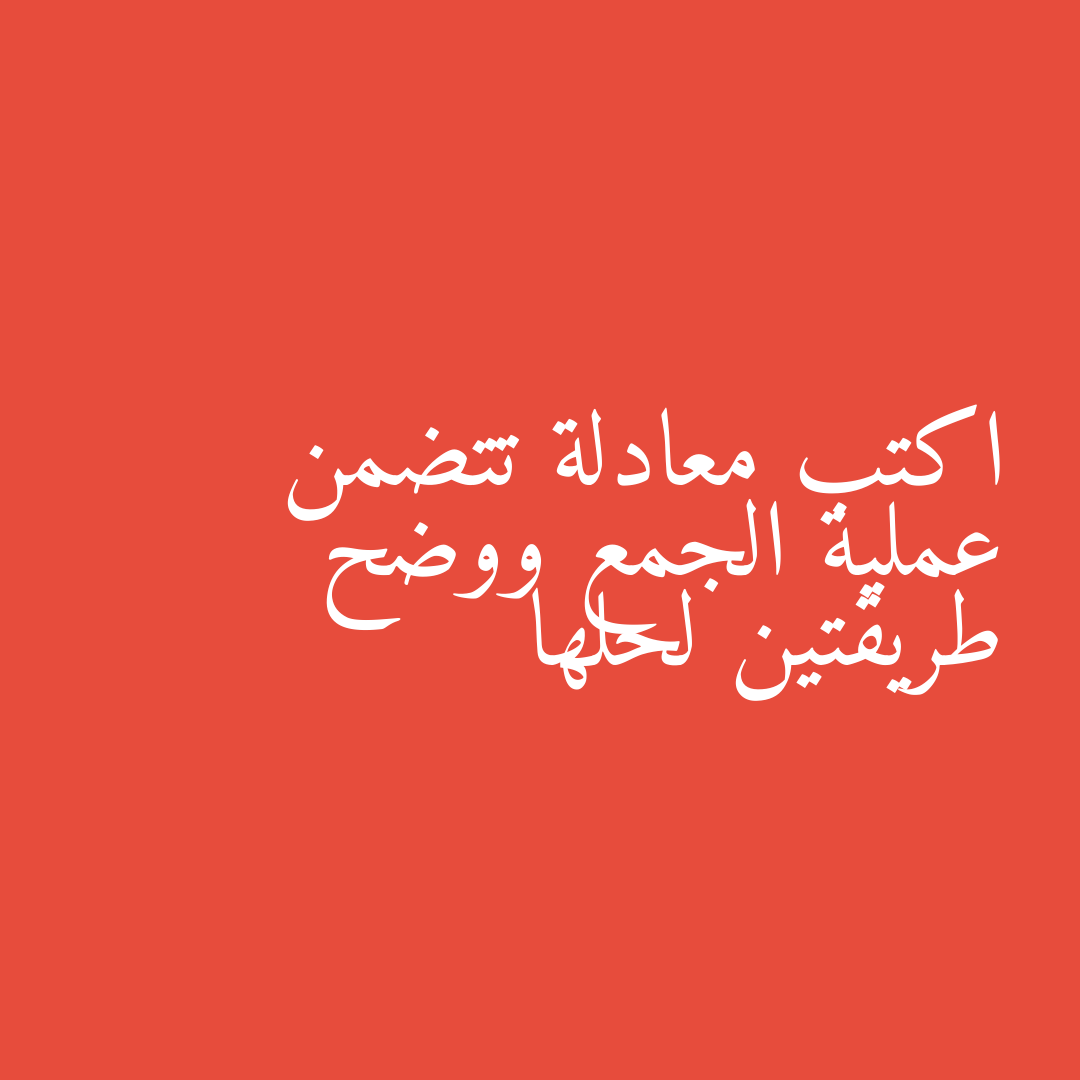اكتب معادلة تتضمن عملية الجمع ووضح طريقتين لحلها