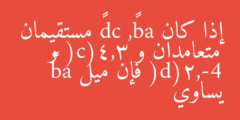 إذا كان ab←→, cd←→ مستقيمان متعامدان و (c(4,3 و (d(2,-4 فإن ميل ab←→ يساوي