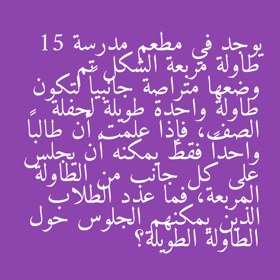 يوجد في مطعم مدرسة 15 طاولة مربعة الشكل تم وضعها متراصة جانبياً لتكون طاولة واحدة طويلة لحفلة الصف، فإذا علمت أن طالباً واحداً فقط يمكنه أن يجلس على كل جانب من الطاولة المربعة، فما عدد الطلاب الذين يمكنهم الجلوس حول الطاولة الطويلة؟