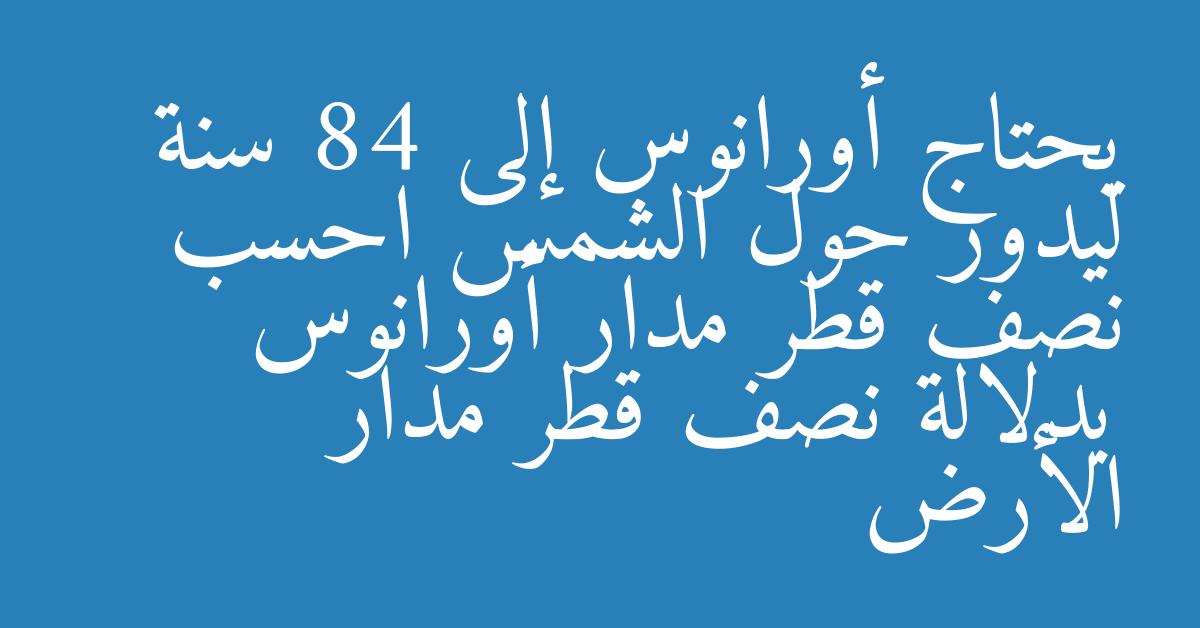 يحتاج أورانوس إلى 84 سنة ليدور حول الشمس احسب نصف قطر مدار أورانوس بدلالة نصف قطر مدار الأرض
