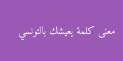 معنى كلمة يعيشك بالتونسي
