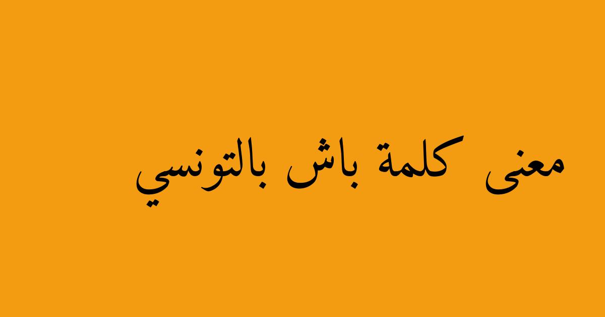 معنى كلمة باش بالتونسي