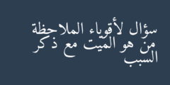 سؤال لأقوياء الملاحظة من هو الميت مع ذكر السبب