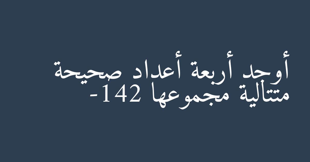أوجد أربعة أعداد صحيحة متتالية مجموعها -142