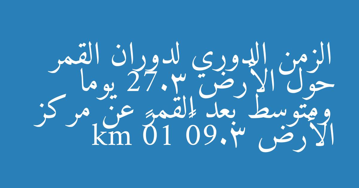 الزمن الدوري لدوران القمر حول الأرض 27.3 يوما ومتوسط بعد القمر عن مركز الأرض 3.90× 10⁵ km