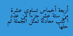 أربعة أخماس تساوي عشرة من ستة عشر جزءاً من عدد اكتب معادلة تمثل الجملة ثم حلها