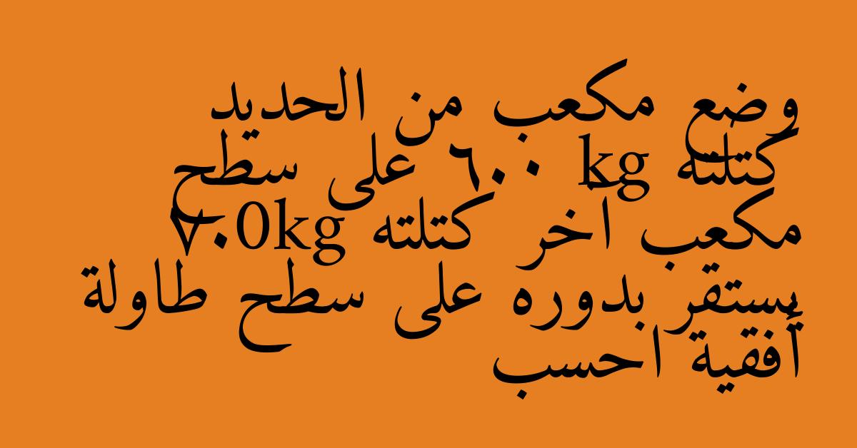 وضع مكعب من الحديد كتلته 6.0 kg على سطح مكعب آخر كتلته 7.0kg يستقر بدوره على سطح طاولة أفقية احسب