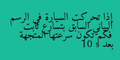 إذا تحركت السيارة في الرسم البياني السابق بتسارع ثابت فكم تكون سرعتها المتجهة بعد 10 s