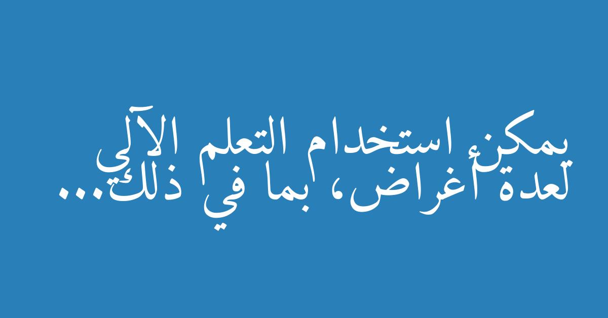 يمكن استخدام التعلم الآلي لعدة أغراض، بما في ذلك...