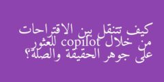 كيف تتنقل بين الاقتراحات من خلال copilot للعثور على جوهر الحقيقة والصلة؟