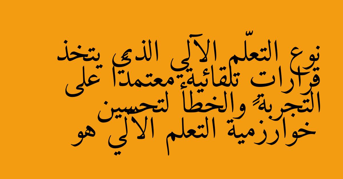 نوع التعلّم الآلي الذي يتخذ قراراتٍ تلقائية معتمدًا على التجربة والخطأ لتحسين خوارزمية التعلم الآلي هو