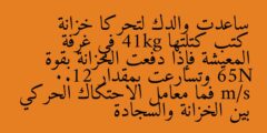 ساعدت والدك لتحركا خزانة كتب كتلتها 41kg في غرفة المعيشة فإذا دفعت الخزانة بقوة 65N وتسارعت بمقدار 0.12 m/s فما معامل الاحتكاك الحركي بين الخزانة والسجادة