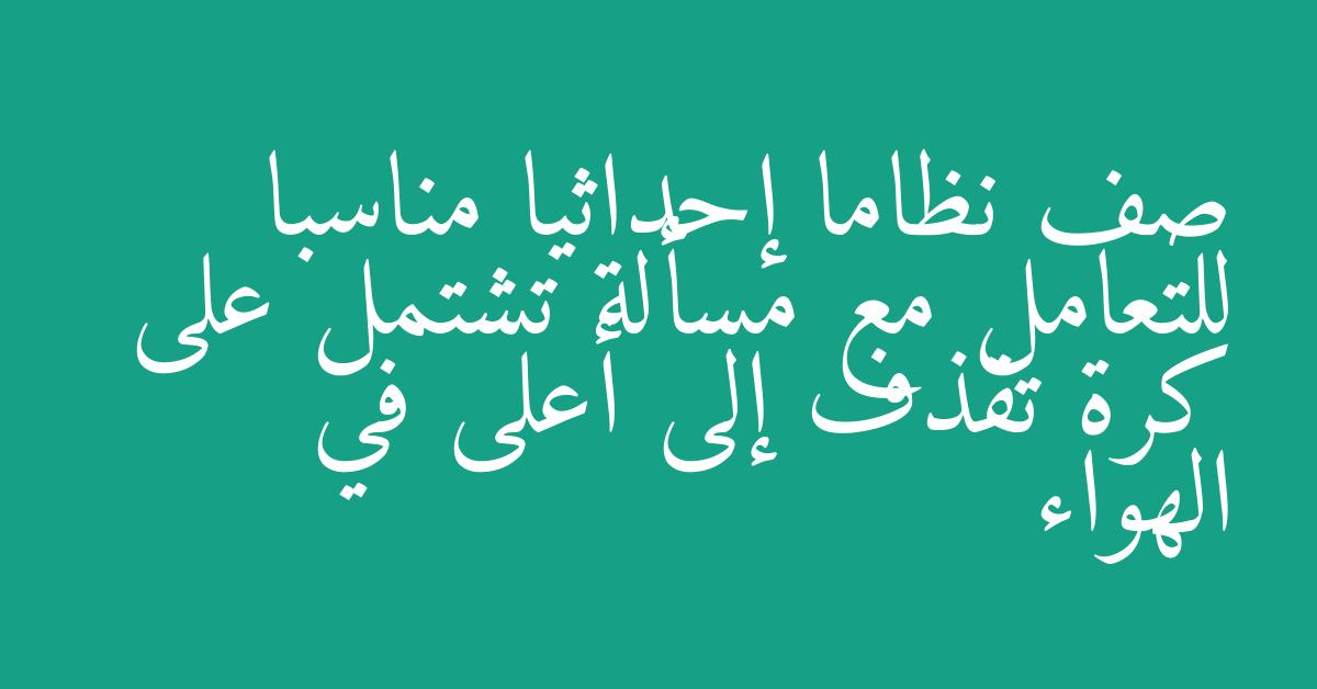 صف نظاما إحداثيا مناسبا للتعامل مع مسألة تشتمل على كرة تقذف إلى أعلى في الهواء