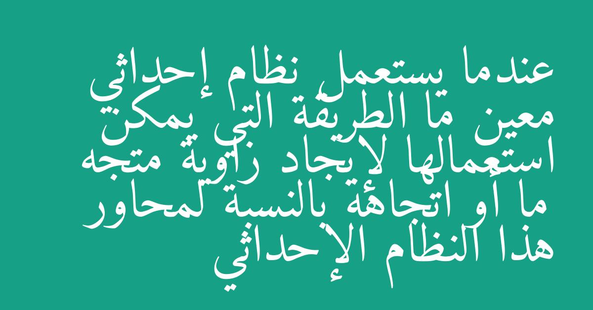 عندما يستعمل نظام إحداثي معين ما الطريقة التي يمكن استعمالها لإيجاد زاوية متجه ما أو اتجاهه بالنسبة لمحاور هذا النظام الإحداثي