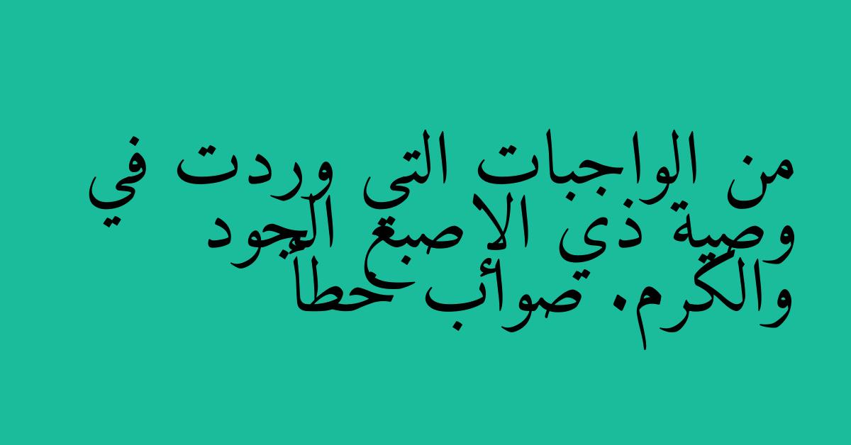 من الواجبات التي وردت في وصية ذي الإصبع الجود والكرم. صواب خطأ