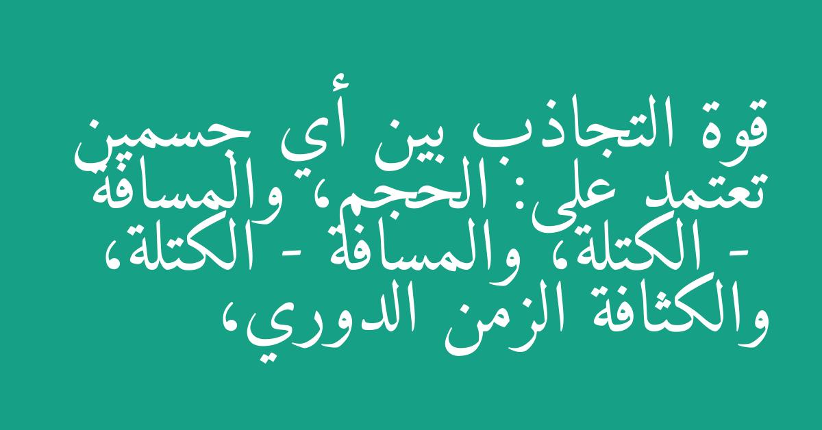 قوة التجاذب بين أي جسمين تعتمد على: الحجم، والمسافة -  الكتلة، والمسافة - الكتلة، والكثافة الزمن الدوري،