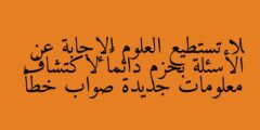 لا تستطيع العلوم الإجابة عن الأسئلة بحزم دائماً لاكتشاف معلومات جديدة صواب خطأ