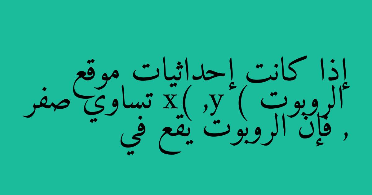 إذا كانت إحداثيات موقع الروبوت x) ,y ) تساوي صفر , فإن الروبوت يقع في