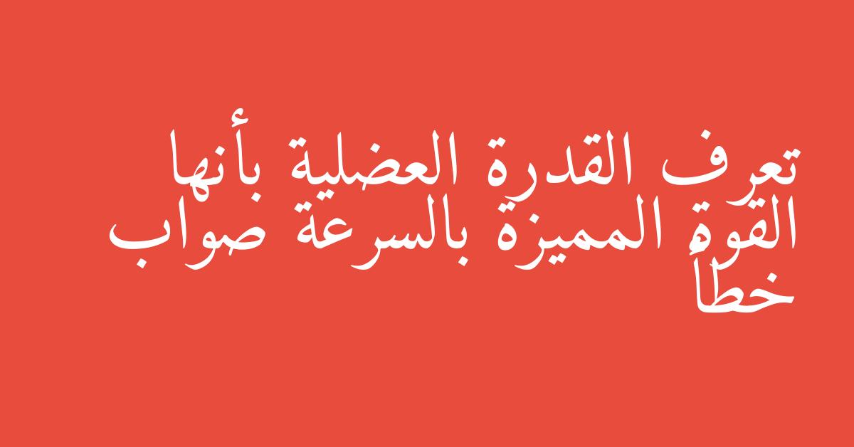 تعرف القدرة العضلية بأنها القوة المميزة بالسرعة صواب خطأ