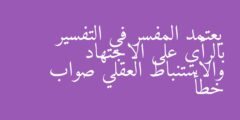 يعتمد المفسر في التفسير بالرأي على الاجتهاد والاستنباط العقلي صواب خطأ