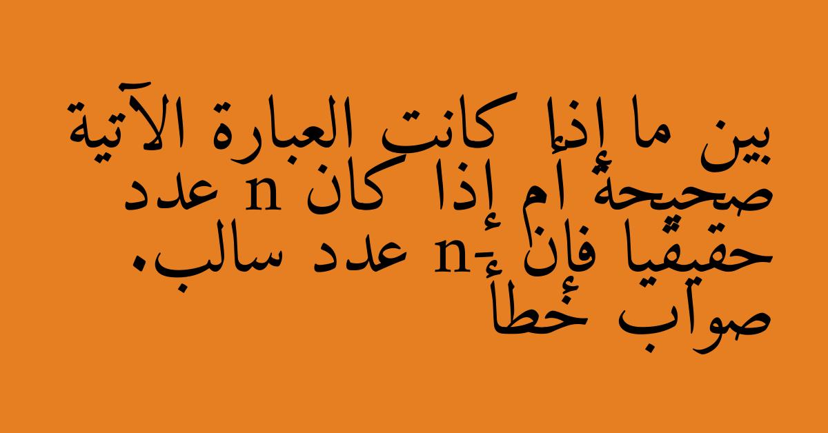 بين ما إذا كانت العبارة الآتية صحيحة أم إذا كان n عدد حقيقيا فإن n- عدد سالب. صواب خطأ