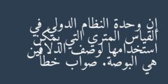 إن وحدة النظام الدولي في القياس المتري التي يمكن استخدامها لوصف الدلافين هي البوصة. صواب خطأ