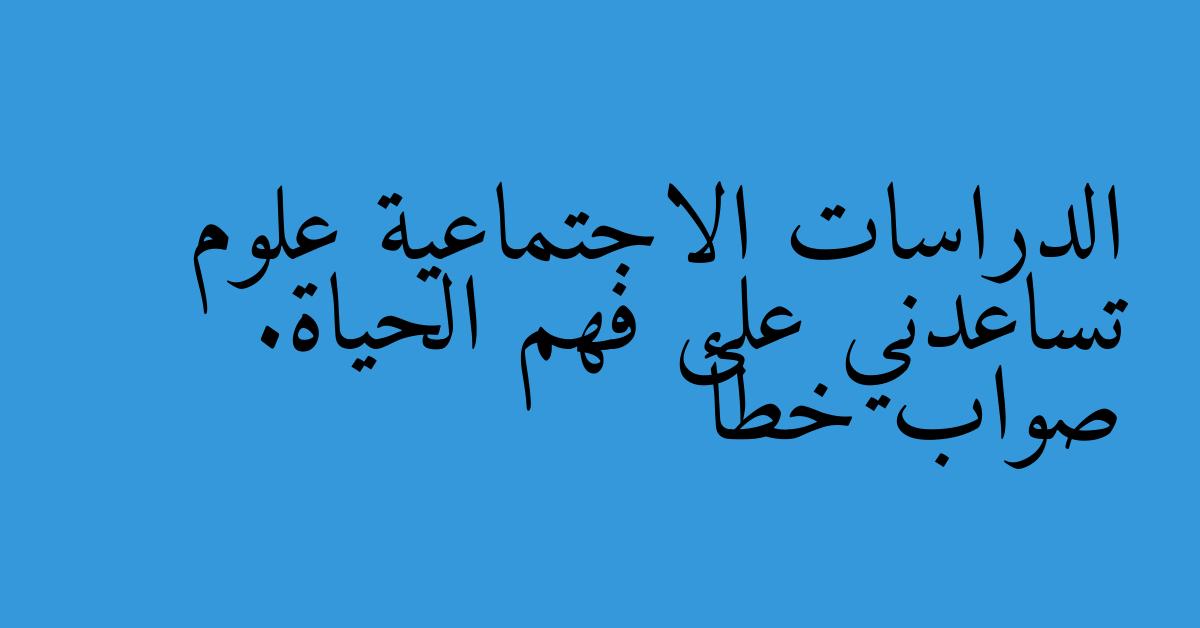 الدراسات الاجتماعية علوم تساعدني على فهم الحياة. صواب خطأ