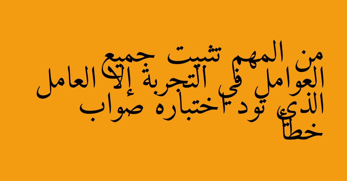 من المهم تثبيت جميع العوامل في التجربة إلا العامل الذي تود اختباره صواب خطأ