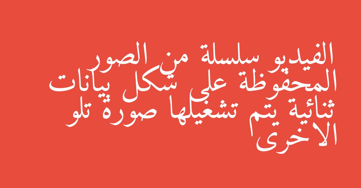 الفيديو سلسلة من الصور المحفوظة على شكل بيانات ثنائية يتم تشغيلها صورة تلو الاخرى