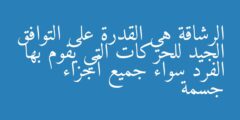 الرشاقة هي القدرة على التوافق الجيد للحركات التي يقوم بها الفرد سواء جميع أجزاء جسمة