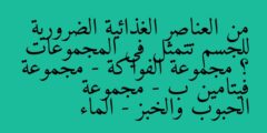 من العناصر الغذائية الضرورية للجسم تتمثل في المجموعات ؟ مجموعة الفواكة – مجموعة فيتامين ب – مجموعة الحبوب والخبز – الماء