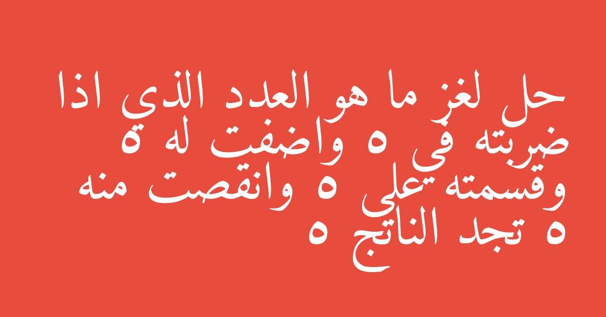حل لغز ما هو العدد الذي اذا ضربته في 5 واضفت له 5 وقسمته على 5 وانقصت منه 5 تجد الناتج 5