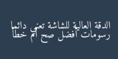 الدقة العالية للشاشة تعني دائما رسومات أفضل صح أم خطأ