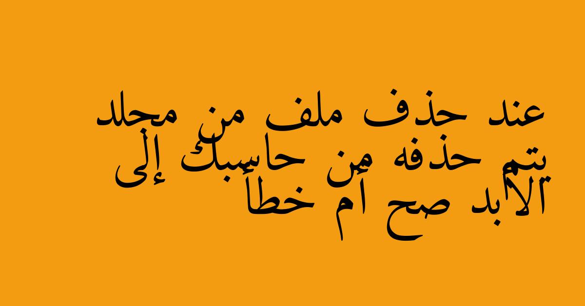 عند حذف ملف من مجلد يتم حذفه من حاسبك إلى الأبد صح أم خطأ