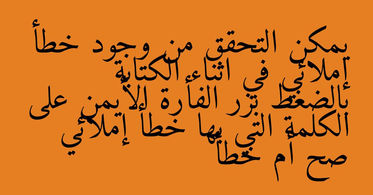 يمكن التحقق من وجود خطأ إملائي في اثناء الكتابة بالضغط بزر الفأرة الأيمن على الكلمة التي بها خطأ إملائي صح أم خطأ