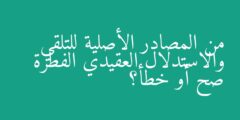 من المصادر الأصلية للتلقي والاستدلال العقيدي الفطرة صح أو خطأ؟