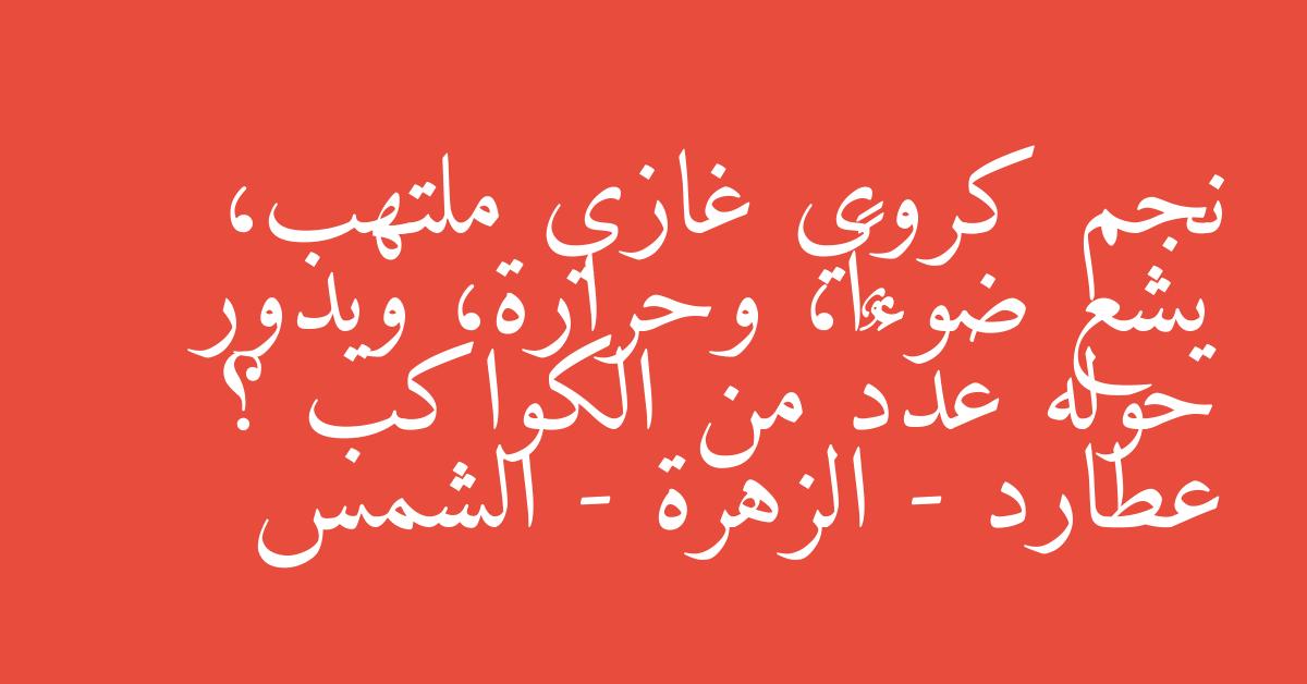 نجم كروي غازي ملتهب، يشع ضوءاً، وحرارة، ويدور حوله عددٌ من الكواكب ؟ عطارد - الزهرة - الشمس
