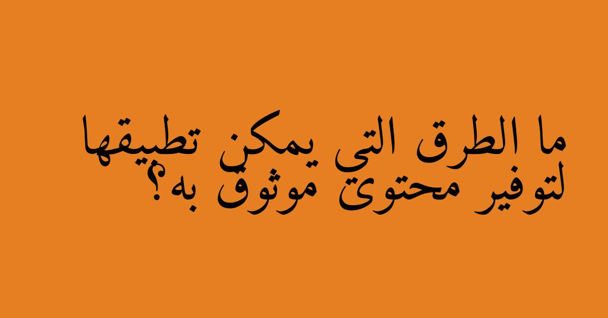 ما الطرق التي يمكن تطبيقها لتوفير محتوى موثوق به؟