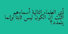 أي العلماء التالية أسماءهم أثبت أن الكون ليس ثابتاً وإنما يتمدد؟