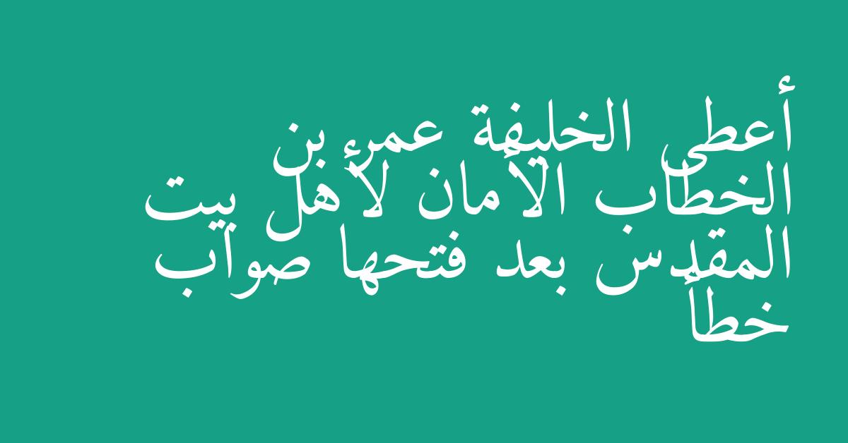 أعطى الخليفة عمر بن الخطاب الأمان لأهل بيت المقدس بعد فتحها صواب خطأ