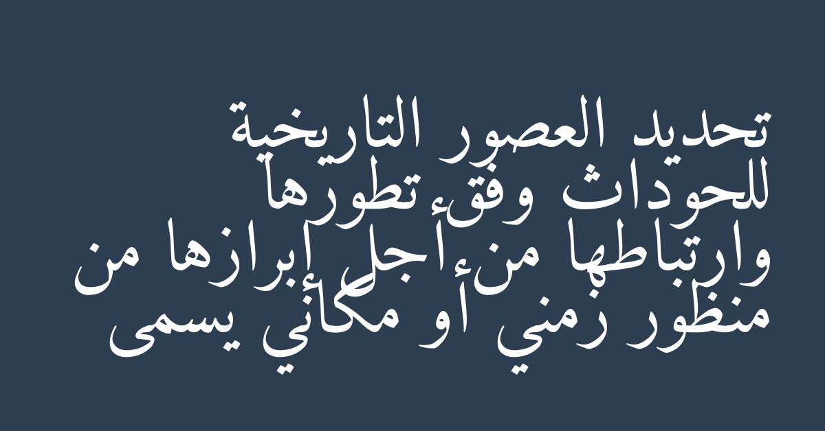 تحديد العصور التاريخية للحوداث وفق تطورها وارتباطها من أجل إبرازها من منظور زمني أو مكاني يسمى