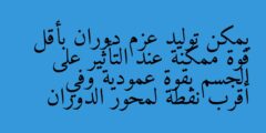 يمكن توليد عزم دوران بأقل قوة ممكنة عند التأثير على الجسم بقوة عمودية وفي أقرب نقطة لمحور الدوران