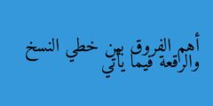 أهم الفروق بين خطي النسخ والرقعة فيما يأتي