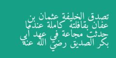 تصدق الخليفة عثمان بن عفان بقافلته كاملة عندما حدثت مجاعة في عهد أبي بكر الصديق رضي الله عنه