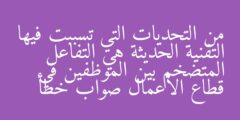 من التحديات التي تسببت فيها التقنية الحديثة هي التفاعل المتضخم بين الموظفين في قطاع الأعمال صواب خطأ